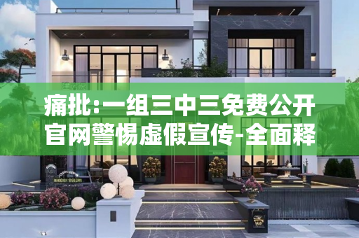 痛批:一组三中三免费公开官网警惕虚假宣传-全面释义