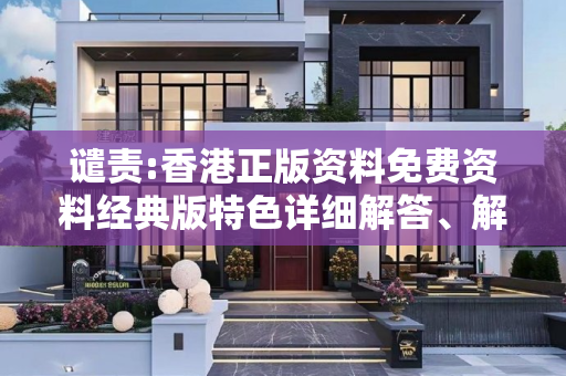 谴责:香港正版资料免费资料经典版特色详细解答、解释与落实