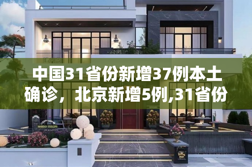 中国31省份新增37例本土确诊，北京新增5例,31省份新增37例本土确诊北京5例