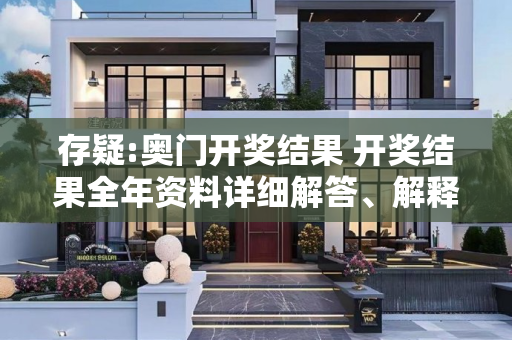 存疑:奥门开奖结果 开奖结果全年资料详细解答、解释与落实