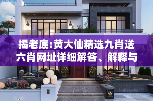 揭老底:黄大仙精选九肖送六肖网址详细解答、解释与落实