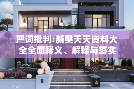 严词批判:新奥天天资料大全全面释义、解释与落实