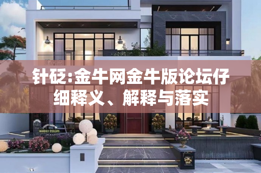 针砭:金牛网金牛版论坛仔细释义、解释与落实