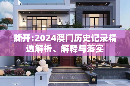 撕开:2024澳门历史记录精选解析、解释与落实