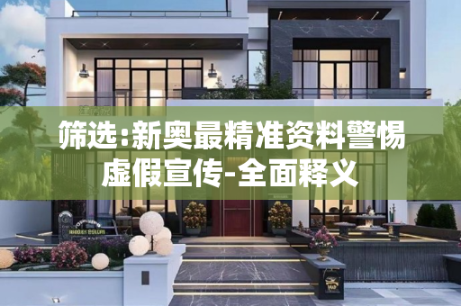 筛选:新奥最精准资料警惕虚假宣传-全面释义