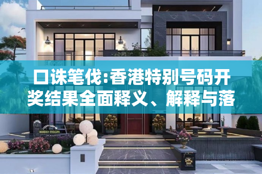口诛笔伐:香港特别号码开奖结果全面释义、解释与落实