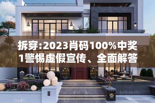 拆穿:2023肖码100%中奖1警惕虚假宣传、全面解答