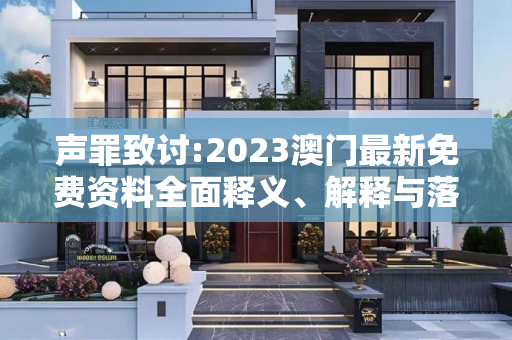 声罪致讨:2023澳门最新免费资料全面释义、解释与落实