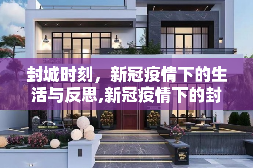 封城时刻，新冠疫情下的生活与反思,新冠疫情下的封城时刻