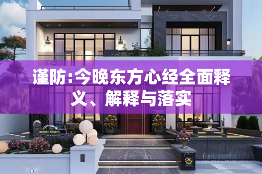 谨防:今晚东方心经全面释义、解释与落实