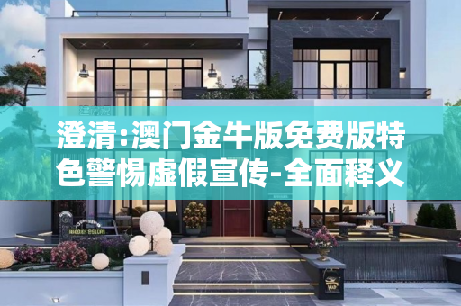 澄清:澳门金牛版免费版特色警惕虚假宣传-全面释义