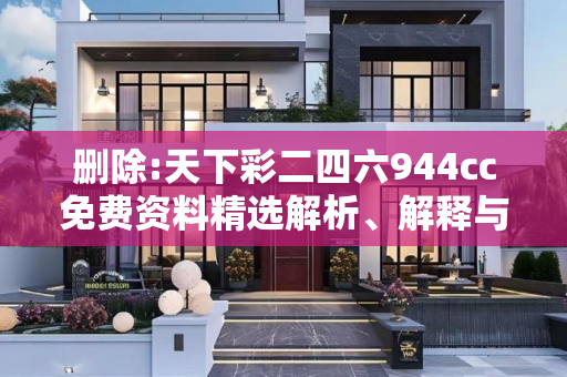 删除:天下彩二四六944cc免费资料精选解析、解释与落实