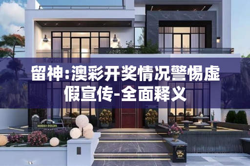 留神:澳彩开奖情况警惕虚假宣传-全面释义