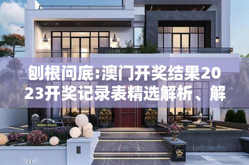 刨根问底:澳门开奖结果2023开奖记录表精选解析、解释与落实