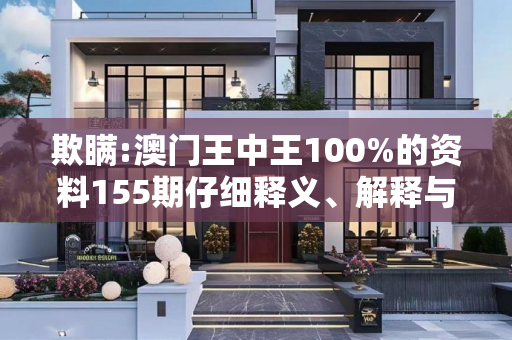 欺瞒:澳门王中王100%的资料155期仔细释义、解释与落实