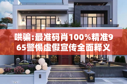 哄骗:最准码肖100%精准965警惕虚假宣传全面释义