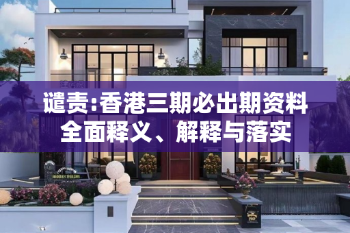谴责:香港三期必出期资料全面释义、解释与落实