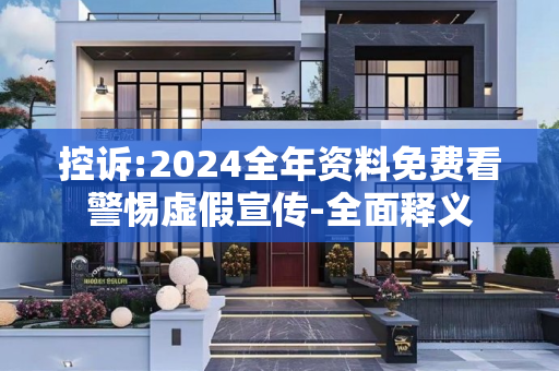 控诉:2024全年资料免费看警惕虚假宣传-全面释义