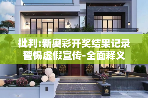 批判:新奥彩开奖结果记录警惕虚假宣传-全面释义