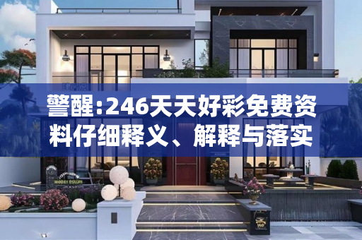 警醒:246天天好彩免费资料仔细释义、解释与落实