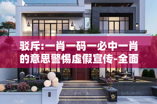 驳斥:一肖一码一必中一肖的意思警惕虚假宣传-全面释义