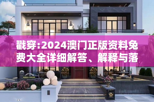 戳穿:2024澳门正版资料兔费大全详细解答、解释与落实