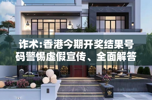 诈术:香港今期开奖结果号码警惕虚假宣传、全面解答