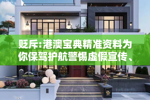 贬斥:港澳宝典精准资料为你保驾护航警惕虚假宣传、全面解答与解释