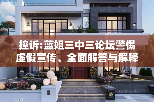 控诉:蓝姐三中三论坛警惕虚假宣传、全面解答与解释