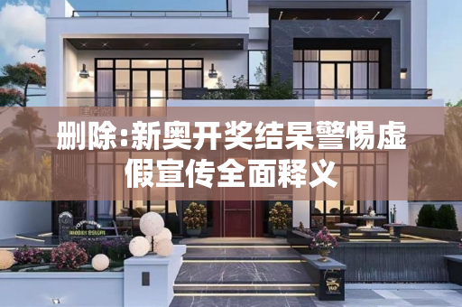 删除:新奥开奖结杲警惕虚假宣传全面释义
