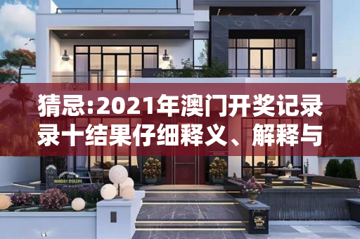 猜忌:2021年澳门开奖记录录十结果仔细释义、解释与落实