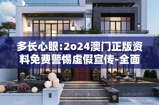 多长心眼:2o24澳门正版资料免费警惕虚假宣传-全面释义
