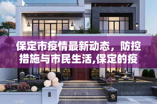 保定市疫情最新动态，防控措施与市民生活,保定的疫情最新情况