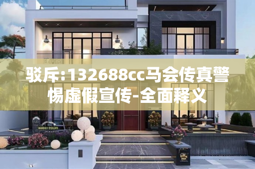 驳斥:132688cc马会传真警惕虚假宣传-全面释义