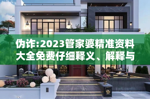 伪诈:2023管家婆精准资料大全免费仔细释义、解释与落实