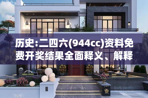 历史:二四六(944cc)资料免费开奖结果全面释义、解释与落实